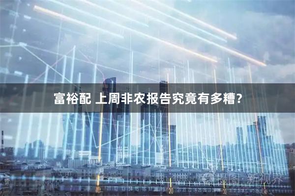 富裕配 上周非农报告究竟有多糟？