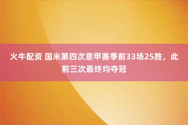 火牛配资 国米第四次意甲赛季前33场25胜，此前三次最终均夺冠